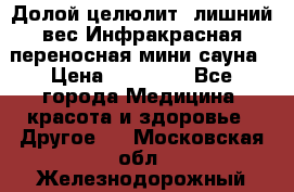 Долой целюлит, лишний вес Инфракрасная переносная мини-сауна › Цена ­ 14 500 - Все города Медицина, красота и здоровье » Другое   . Московская обл.,Железнодорожный г.
